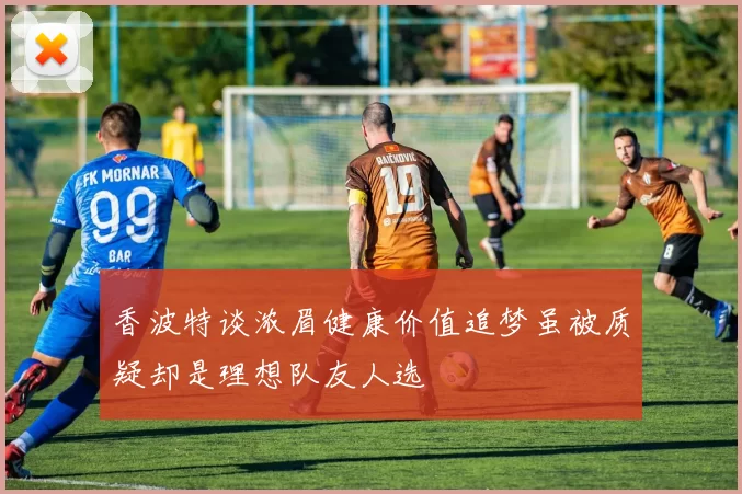 香波特谈浓眉健康价值追梦虽被质疑却是理想队友人选